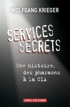 Couverture du livre « Services secrets ; une histoire, des pharaons à la CIA » de Wolfgang Krieger aux éditions Cnrs