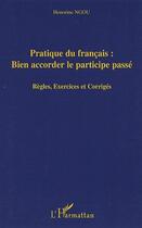 Couverture du livre « Pratique du français : bien accorder les participe passé ; règles, exercices et corrigés » de Ngou Honorine aux éditions L'harmattan