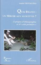 Couverture du livre « Quai Branly : un miroir aux alouettes ? ; à propos d'ethnographie et d'arts premiers » de Andre Desvallees aux éditions L'harmattan