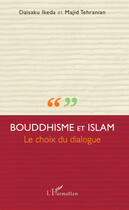 Couverture du livre « Bouddhisme et Islam ; le choix du dialogue » de Daisaku Ikeda et Majid Tehranian aux éditions Editions L'harmattan