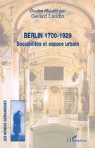 Couverture du livre « Berlin, 1700-1929 ; sociabilités et espace urbain » de Gerard Laudin aux éditions Editions L'harmattan