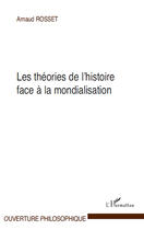 Couverture du livre « Les théories de l'histoire face à la mondialisation » de Arnaud Rosset aux éditions Editions L'harmattan