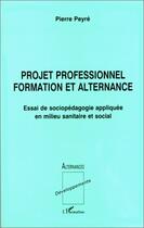 Couverture du livre « Projet professionnel ; formation et alternance » de Pierre Peyré aux éditions Editions L'harmattan