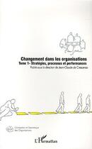 Couverture du livre « Changement dans les organisations t.1 ; stratégies, processus et performances » de Jean-Claude Crescenzo aux éditions Editions L'harmattan