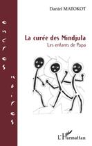 Couverture du livre « La curée des Mindjula ; les enfants de Papa » de Daniel Matokot aux éditions L'harmattan