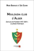 Couverture du livre « Mouloudia club d'Alger, cent ans de football (1921-2021) : la phase historique » de Mahdi Boukhalfa et Said Selhani aux éditions Editions Du Net