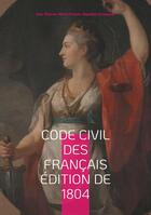 Couverture du livre « Code civil des Français édition de 1804 : Le fondement du droit moderne : analyse du Code Napoléon de 1804 » de Napoléon Bonaparte et Jean-Etienne-Marie Portalis aux éditions Books On Demand