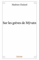 Couverture du livre « Sur les grèves de Myvatn » de Hadrien Chalard aux éditions Edilivre