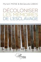 Couverture du livre « Décoloniser les mémoires de l'esclavage » de Benaouda Lebdai et Myriam Moise aux éditions L'harmattan