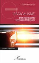 Couverture du livre « Radicalisme, dichotomie entre croyance et tolérance » de Guylain Bernier aux éditions L'harmattan