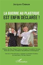 Couverture du livre « La guerre au plastique est enfin declarée ! » de Jacques Exbalin aux éditions L'harmattan