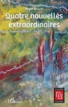 Couverture du livre « Quatre nouvelles extraordinaires » de Roger Baillet aux éditions L'harmattan