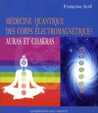 Couverture du livre « Médecine quantique des corps électromagnetiques ; auras et chakras » de Francoise Avril aux éditions 3 Monts