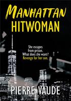 Couverture du livre « Manhattan Hitwoman : an amazing psychological thriller » de Pierre Vaude aux éditions Jdh