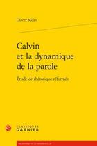 Couverture du livre « Calvin et la dynamique de la parole ; étude de rhétorique réformée » de Olivier Millet aux éditions Classiques Garnier