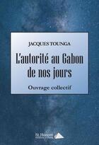 Couverture du livre « L'autorité au Gabon de nos jours » de Jacques Tounga aux éditions Saint Honore Editions