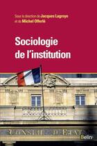 Couverture du livre « Sociologie de l'institution » de Jacques Lagroye et Michel Offerle aux éditions Belin