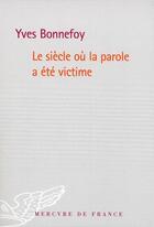 Couverture du livre « Le siecle où la parole a été victime » de Yves Bonnefoy aux éditions Mercure De France