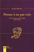 Couverture du livre « Penser à ne pas voir ; écrits sur les arts du visible 1979-2004 » de Jacques Derrida aux éditions La Difference