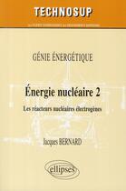 Couverture du livre « Energie nucleaire 2. les reacteurs electrogenes » de Jacques Bernard aux éditions Ellipses