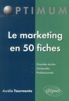 Couverture du livre « Le marketing en 50 fiches » de Aurelie Tourmente aux éditions Ellipses