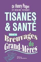 Couverture du livre « Tisanes & santé ; mes breuvages de grand-mères » de Henry Puget et Regine Teyssot aux éditions La Martiniere