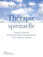 Couverture du livre « Thérapie spirituelle ; apaiser le mental, s'enraciner dans l'instant présent, vivre selon ses valeurs » de Serge Augier aux éditions La Martiniere