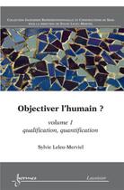 Couverture du livre « Objectiver l'humain ? Volume 1 : qualification, quantification » de Sylvie Leleu-Merviel aux éditions Hermes Science Publications