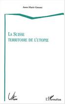 Couverture du livre « La suisse territoire de l'utopie » de Anne-Marie Gresser aux éditions L'harmattan