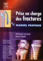Couverture du livre « Prise en charge des fractures ; manuel pratique » de Ronald Mcrae et Max Esser aux éditions Elsevier-masson