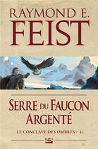 Couverture du livre « Le conclave des ombres Tome 1 : serre du faucon argenté » de Raymond Elias Feist aux éditions Bragelonne