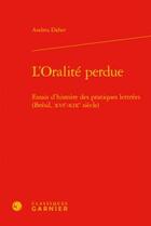 Couverture du livre « L'oralité perdue ; essais d'histoire des pratiques lettrées (Brésil, XVIe-XIXe siècle) » de Andrea Daher aux éditions Classiques Garnier