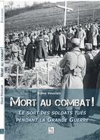 Couverture du livre « Mort au combat ; le sort des soldats tués pendant la Grande Guerre » de Gilles Vauclair aux éditions Editions Sutton