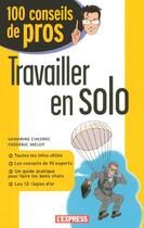 Couverture du livre « Travailler En Solo » de Sandrine Chesnel et Frederic Melot aux éditions L'express