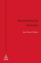 Couverture du livre « Intermédiaires irlandais » de Jean-Pascal Dubost aux éditions Apogee