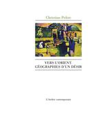 Couverture du livre « Vers l'orient, géographies d'un désir » de Christine Peltre aux éditions Atelier Contemporain