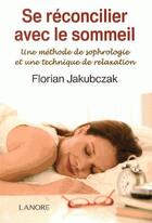 Couverture du livre « Se réconcilier avec le sommeil ; une méthode de sophrologie et une technique de relaxation » de Florian Jakubczak aux éditions Lanore