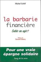 Couverture du livre « La barbarie financiere ; subir ou agir » de Michel Schiff aux éditions Sang De La Terre