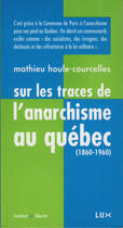 Couverture du livre « Sur les traces de l'anarchisme au quebec (1860-1960) » de Houle-Courcelles/Mat aux éditions Lux Éditeur