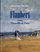 Couverture du livre « Flaubert entre Trouville et Paris » de Dominique Bussillet aux éditions Cahiers Du Temps