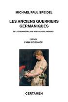 Couverture du livre « Les anciens guerriers germaniques : de la colonne trajane aux sagas islandaises » de Michael Speidel aux éditions Certamen