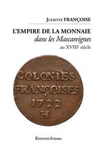 Couverture du livre « L'empire de la monnaie dans les Mascareignes au XVIIIe siècle » de Juliette Francoise aux éditions Editions Ithaka