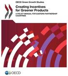 Couverture du livre « Creating incentives for greener products ; a policy manuel for eastern partnership countries » de Ocde aux éditions Ocde