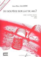 Couverture du livre « Du solfège sur la F.M. 440 Tome 7 : moyen ; chant, audition, analyse ; livre de l'élève » de Jean-Marc Allerme aux éditions Gerard Billaudot