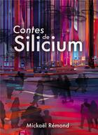 Couverture du livre « Contes de Silicium » de Mickael Remond aux éditions Bookelis