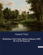 Couverture du livre « Bollettino Del Club Alpino Italiano 1895 96 Vol 29 Num 62 » de Vari Autori aux éditions Culturea