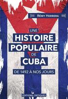 Couverture du livre « Une Histoire populaire de Cuba : De 1492 à nos jours » de Remy Herrera aux éditions Editions Critiques