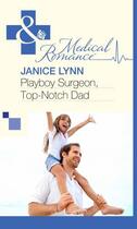 Couverture du livre « Playboy Surgeon, Top-Notch Dad (Mills & Boon Medical) » de Janice Lynn aux éditions Mills & Boon Series