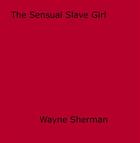 Couverture du livre « The Sensual Slave Girl » de Wayne Sherman aux éditions Epagine