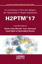 Couverture du livre « H2PTM'17 : le numérique à l'ère des designs, de l'hypertexte à l'hyper-expérience » de Yves Jeanneret et Imad Saleh et Nasreddine Bouhai et Sylvie Leleu-Merviel aux éditions Iste